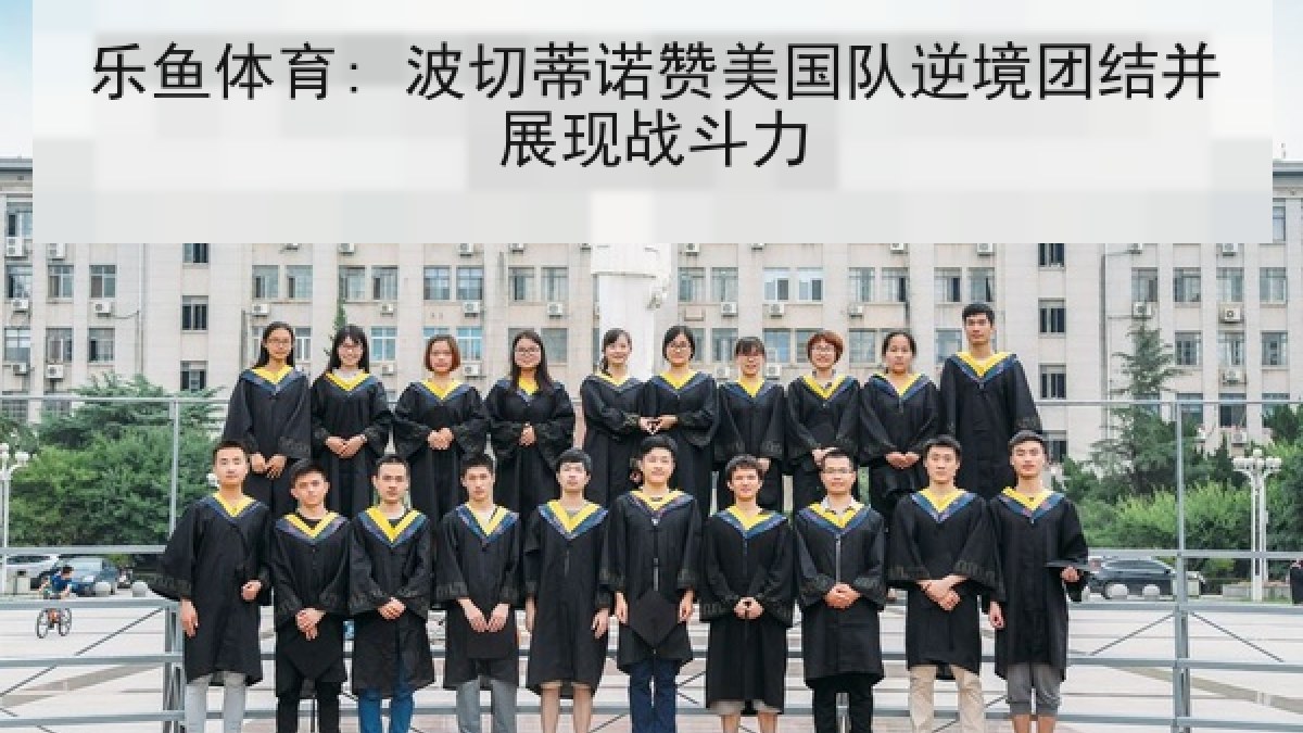 乐鱼体育: 波切蒂诺赞美国队逆境团结并展现战斗力
