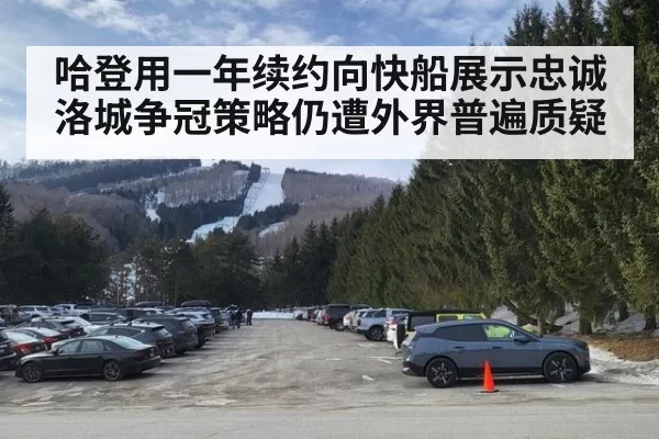 哈登用一年续约向快船展示忠诚 洛城争冠策略仍遭外界普遍质疑