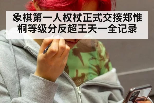 象棋第一人权杖正式交接郑惟桐等级分反超王天一全记录